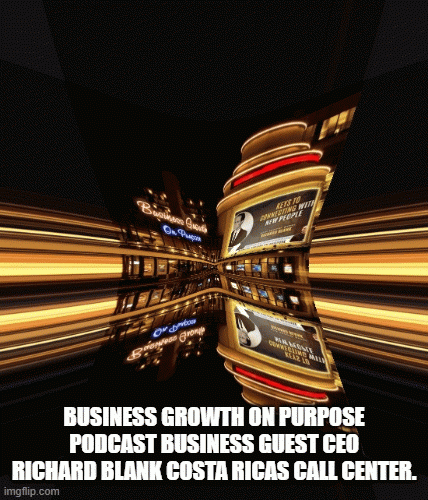BUSINESSGROWTHONPURPOSEPODCASTBUSINESSGUESTCEORICHARDBLANKCOSTARICASCALLCENTER.b7503.gif