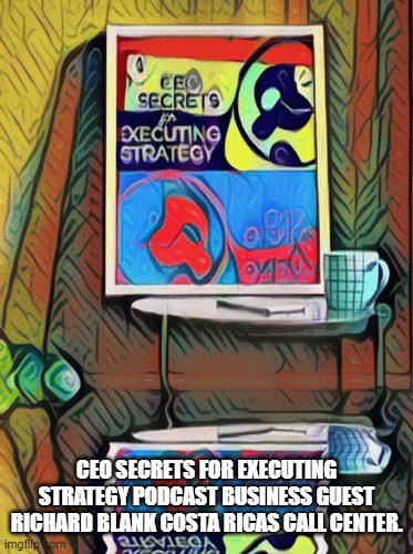 CEOSecretsforExecutingStrategypodcastbusinessguestRichardBlankCostaRicasCallCenter.4312f.gif