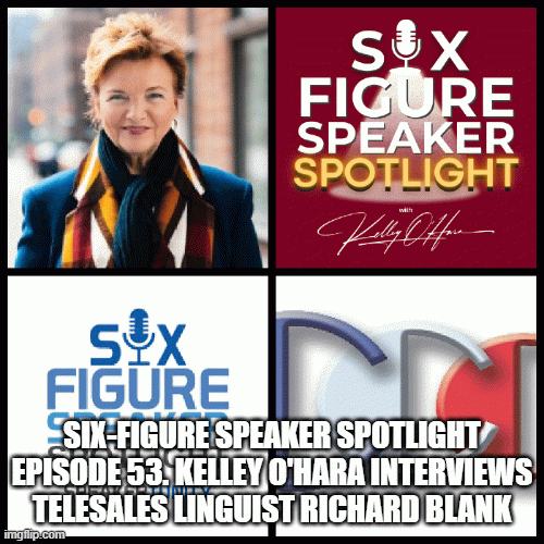 Six-FigureSpeakerSpotlightEpisode53.KelleyOHarainterviewstelesaleslinguistRichardBlankb7be5.gif